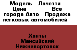  › Модель ­ Лачетти › Цена ­ 100 000 - Все города Авто » Продажа легковых автомобилей   . Ханты-Мансийский,Нижневартовск г.